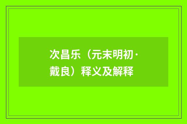 次昌乐（元末明初·戴良）释义及解释