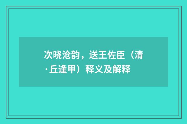 次晓沧韵，送王佐臣（清·丘逢甲）释义及解释