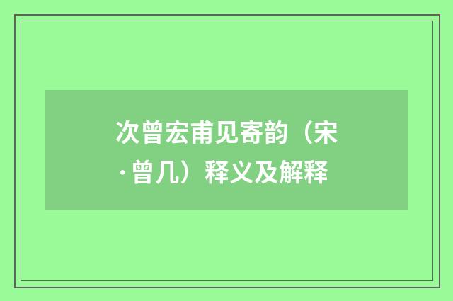 次曾宏甫见寄韵（宋·曾几）释义及解释