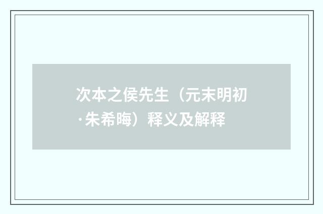 次本之侯先生（元末明初·朱希晦）释义及解释