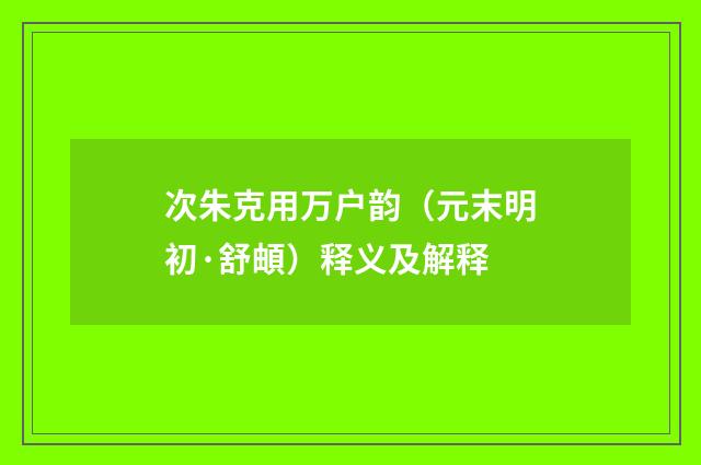 次朱克用万户韵（元末明初·舒頔）释义及解释