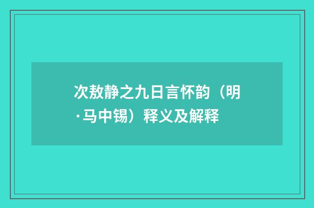 次敖静之九日言怀韵（明·马中锡）释义及解释