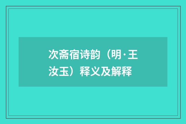 次斋宿诗韵（明·王汝玉）释义及解释