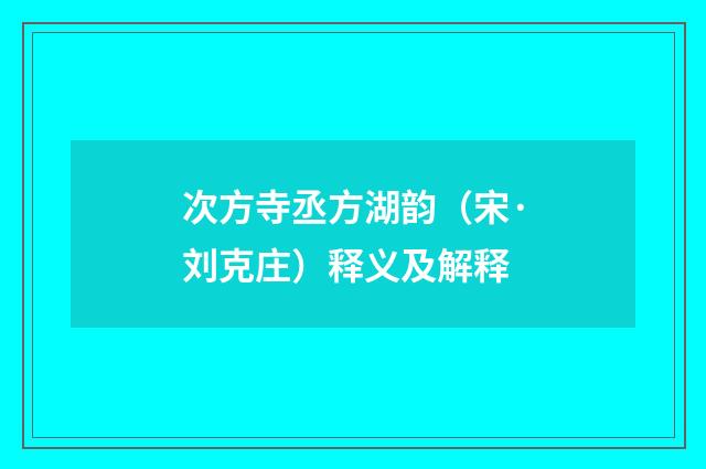 次方寺丞方湖韵（宋·刘克庄）释义及解释
