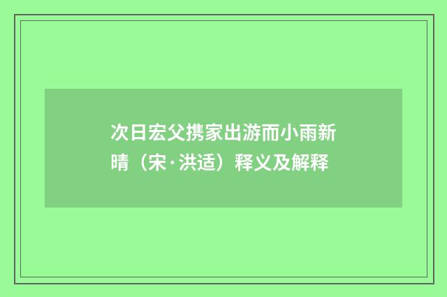 次日宏父携家出游而小雨新晴（宋·洪适）释义及解释