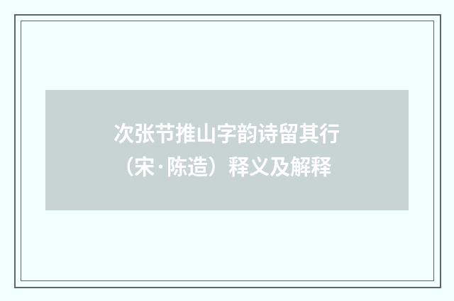 次张节推山字韵诗留其行（宋·陈造）释义及解释