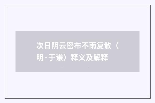 次日阴云密布不雨复散（明·于谦）释义及解释