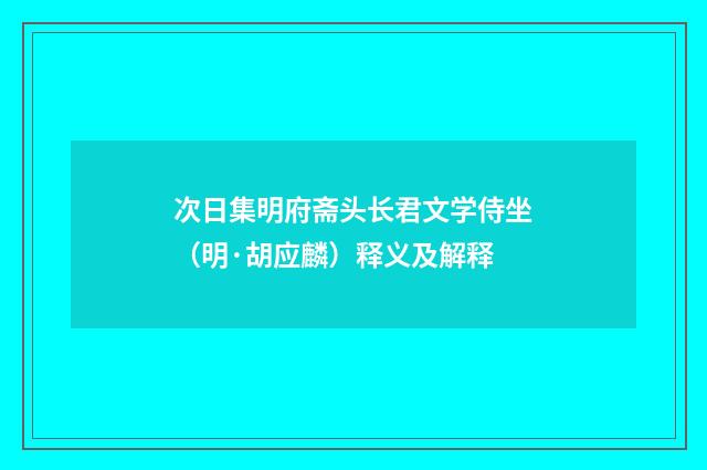 次日集明府斋头长君文学侍坐（明·胡应麟）释义及解释