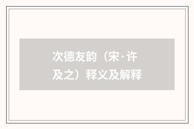 次德友韵（宋·许及之）释义及解释