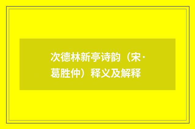 次德林新亭诗韵（宋·葛胜仲）释义及解释
