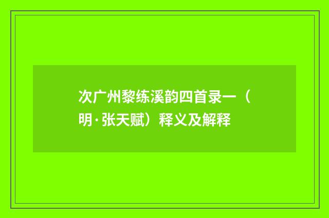 次广州黎练溪韵四首录一（明·张天赋）释义及解释