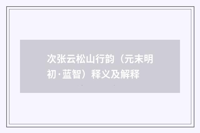 次张云松山行韵（元末明初·蓝智）释义及解释