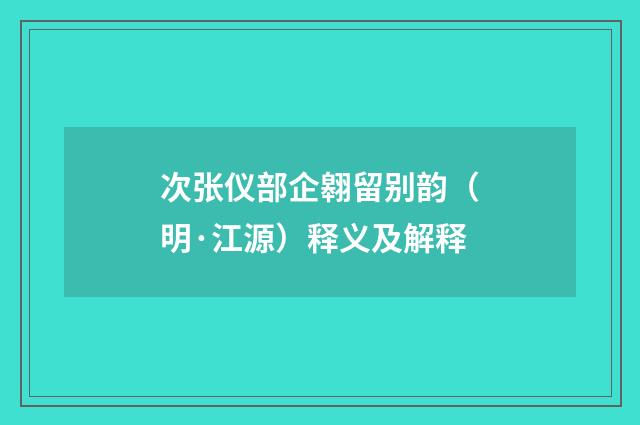 次张仪部企翱留别韵（明·江源）释义及解释