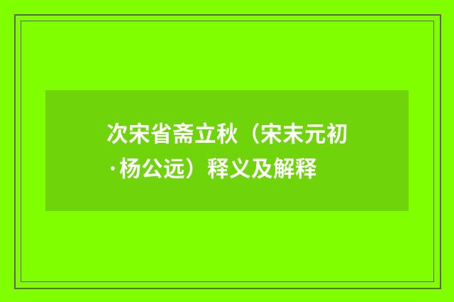 次宋省斋立秋（宋末元初·杨公远）释义及解释