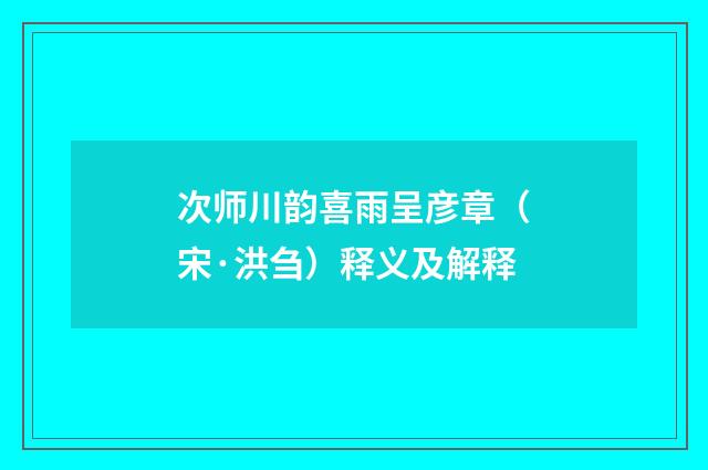 次师川韵喜雨呈彦章（宋·洪刍）释义及解释