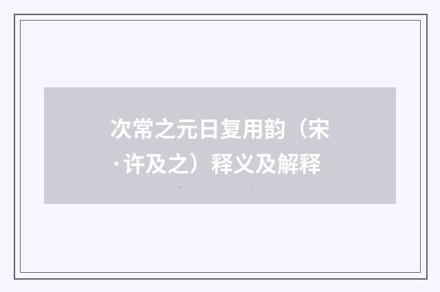 次常之元日复用韵（宋·许及之）释义及解释