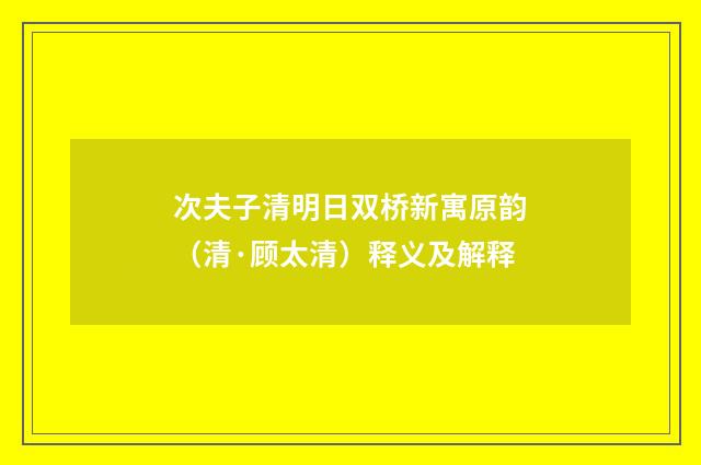 次夫子清明日双桥新寓原韵（清·顾太清）释义及解释