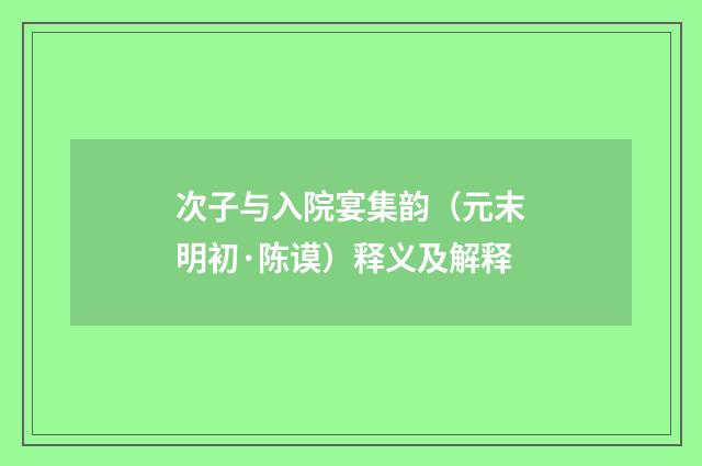 次子与入院宴集韵（元末明初·陈谟）释义及解释
