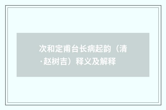 次和定甫台长病起韵（清·赵树吉）释义及解释