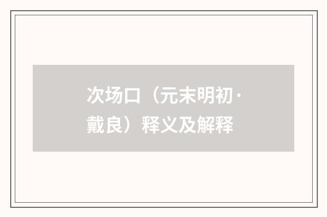 次场口（元末明初·戴良）释义及解释