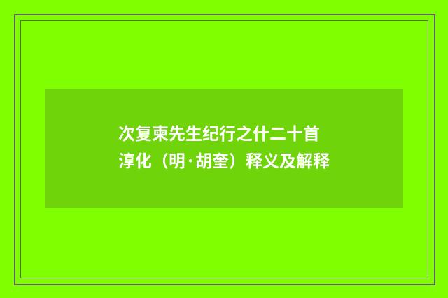 次复柬先生纪行之什二十首 淳化（明·胡奎）释义及解释