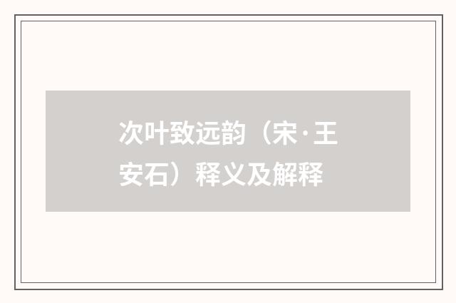 次叶致远韵（宋·王安石）释义及解释