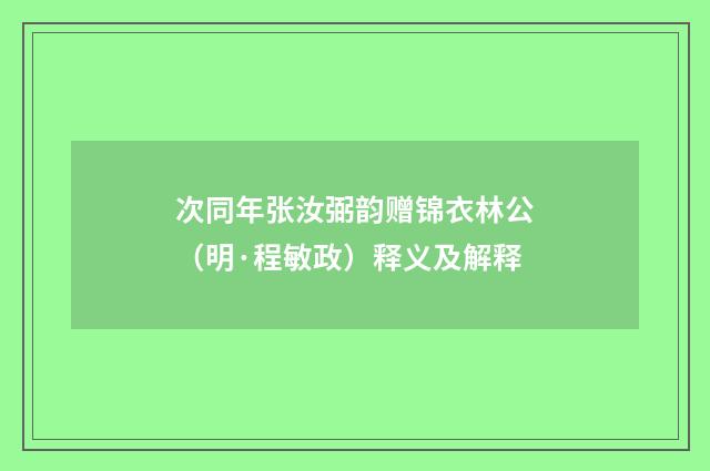 次同年张汝弼韵赠锦衣林公（明·程敏政）释义及解释