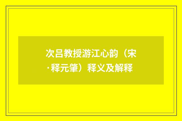 次吕教授游江心韵（宋·释元肇）释义及解释
