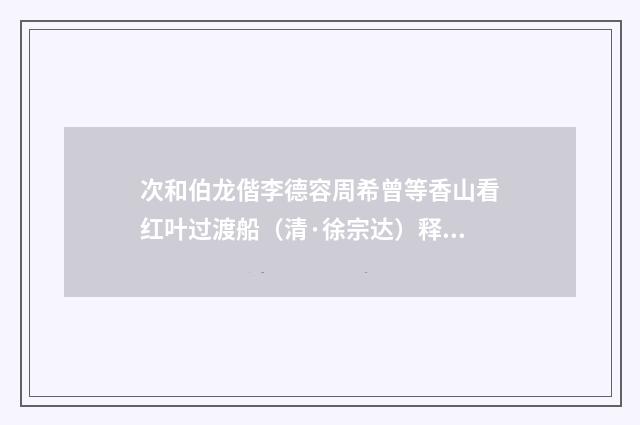 次和伯龙偕李德容周希曾等香山看红叶过渡船（清·徐宗达）释义及解释