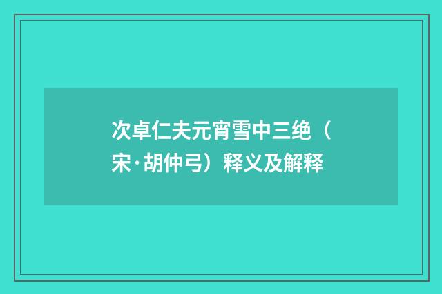 次卓仁夫元宵雪中三绝（宋·胡仲弓）释义及解释