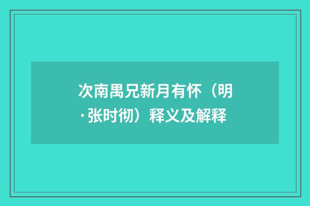 次南禺兄新月有怀（明·张时彻）释义及解释