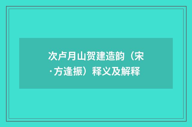 次卢月山贺建造韵（宋·方逢振）释义及解释