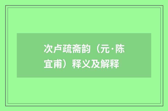 次卢疏斋韵（元·陈宜甫）释义及解释
