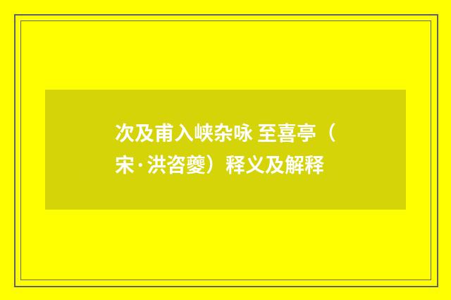 次及甫入峡杂咏 至喜亭（宋·洪咨夔）释义及解释