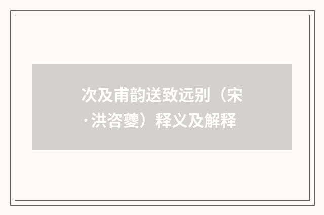 次及甫韵送致远别（宋·洪咨夔）释义及解释