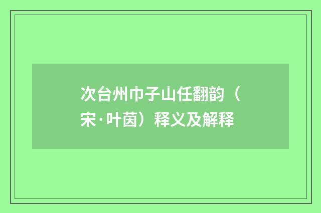 次台州巾子山任翻韵（宋·叶茵）释义及解释