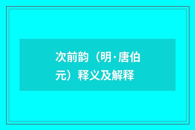 次前韵（明·唐伯元）释义及解释