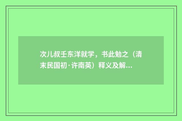 次儿叔壬东洋就学，书此勉之（清末民国初·许南英）释义及解释