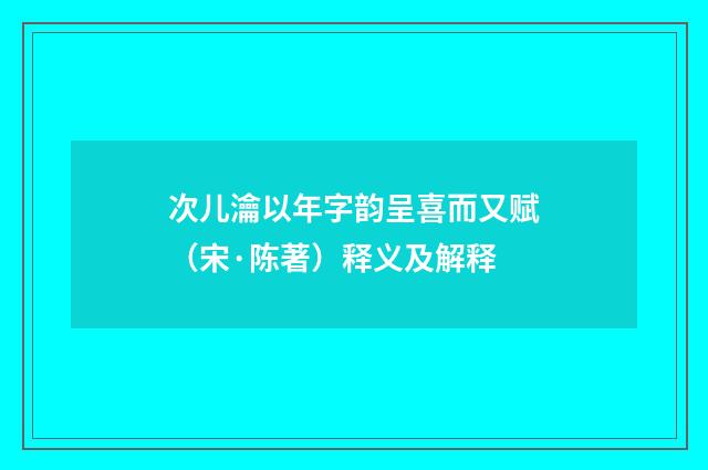 次儿瀹以年字韵呈喜而又赋（宋·陈著）释义及解释
