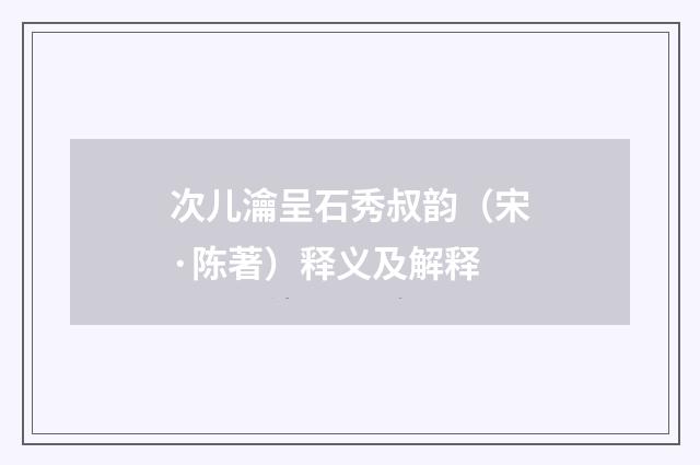 次儿瀹呈石秀叔韵（宋·陈著）释义及解释