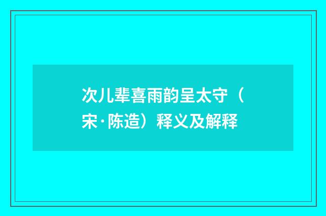 次儿辈喜雨韵呈太守（宋·陈造）释义及解释