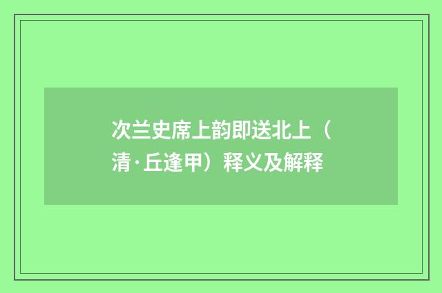 次兰史席上韵即送北上（清·丘逢甲）释义及解释