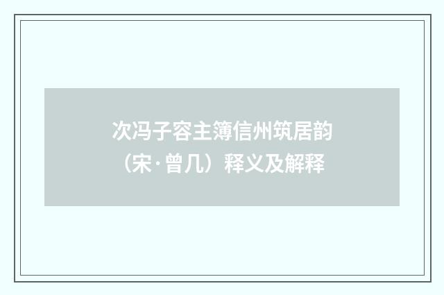 次冯子容主簿信州筑居韵（宋·曾几）释义及解释
