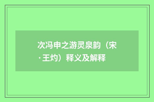 次冯申之游灵泉韵（宋·王灼）释义及解释