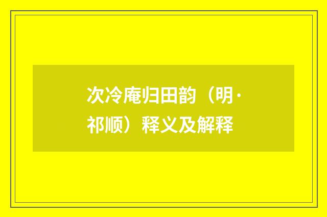 次冷庵归田韵（明·祁顺）释义及解释
