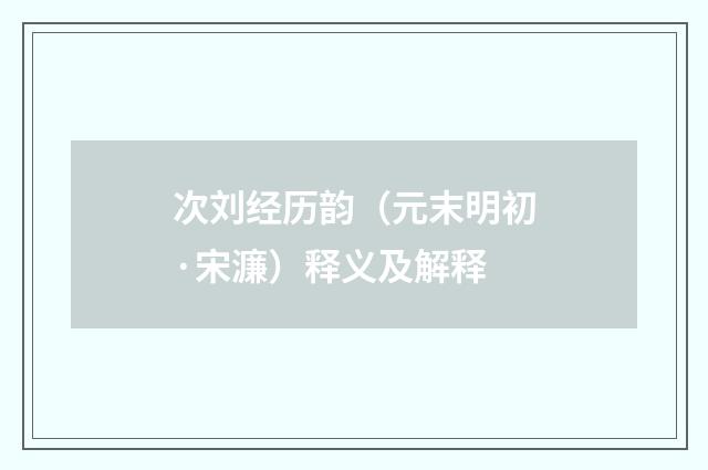 次刘经历韵（元末明初·宋濂）释义及解释