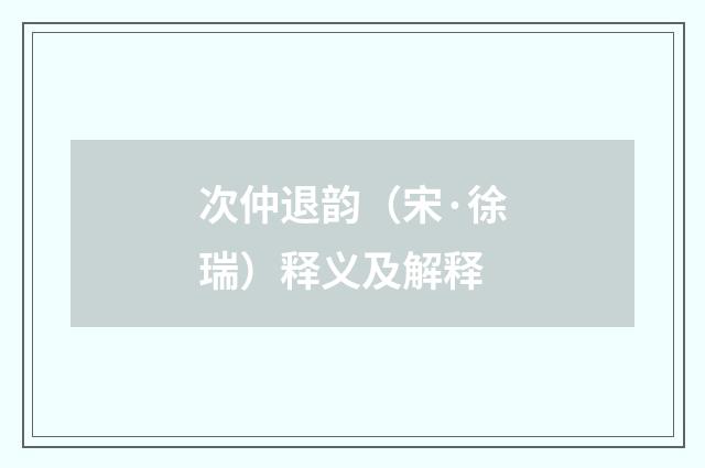次仲退韵（宋·徐瑞）释义及解释