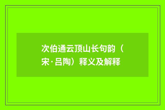 次伯通云顶山长句韵（宋·吕陶）释义及解释