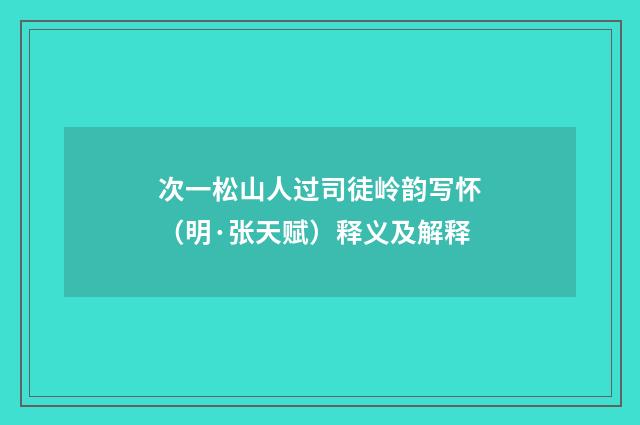 次一松山人过司徒岭韵写怀（明·张天赋）释义及解释