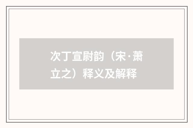 次丁宣尉韵（宋·萧立之）释义及解释